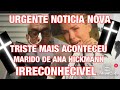 SAIU NOTÍCIA NOVA INFELIZMENTE MARIDO DE ANA HIRICKMANN PODERIA ESTAR SE DESPEDINDO