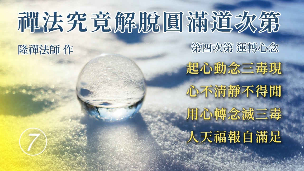 禪法究竟圓滿解脫道次第｜四、運轉心念（下）｜起心動念三毒現，心不清靜不得閒。用心轉念滅三毒，人天福報自滿足。