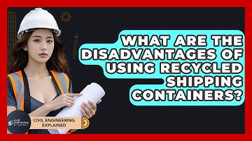 What Are The Disadvantages Of Using Recycled Shipping Containers? - Civil Engineering Explained