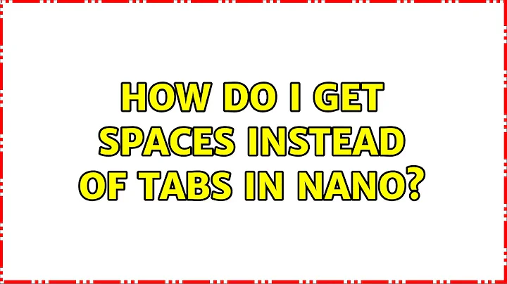 Ubuntu: How do I get spaces instead of tabs in nano? (2 Solutions!!)