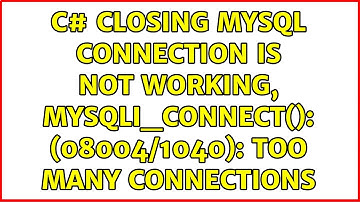 C# closing mysql connection is not working, mysqli_connect(): (08004/1040): Too many connections