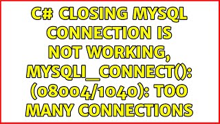C# closing mysql connection is not working, mysqli_connect(): (08004/1040): Too many connections