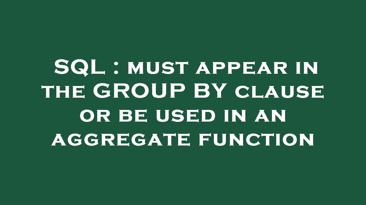 Sql must appear in the group by clause or be used in an aggregate
