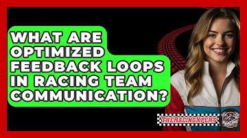 What Are Optimized Feedback Loops In Racing Team Communication? - The Racing Xpert