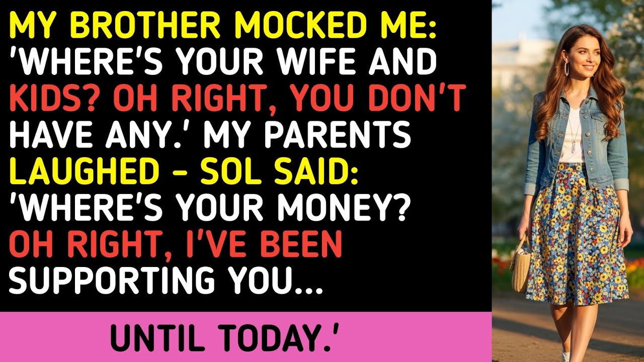 My Brother Mocked Me: 'Where's Your Wife And Kids? Oh Right, You Don't Have Any.' My Parents.....