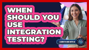 When Should You Use Integration Testing?