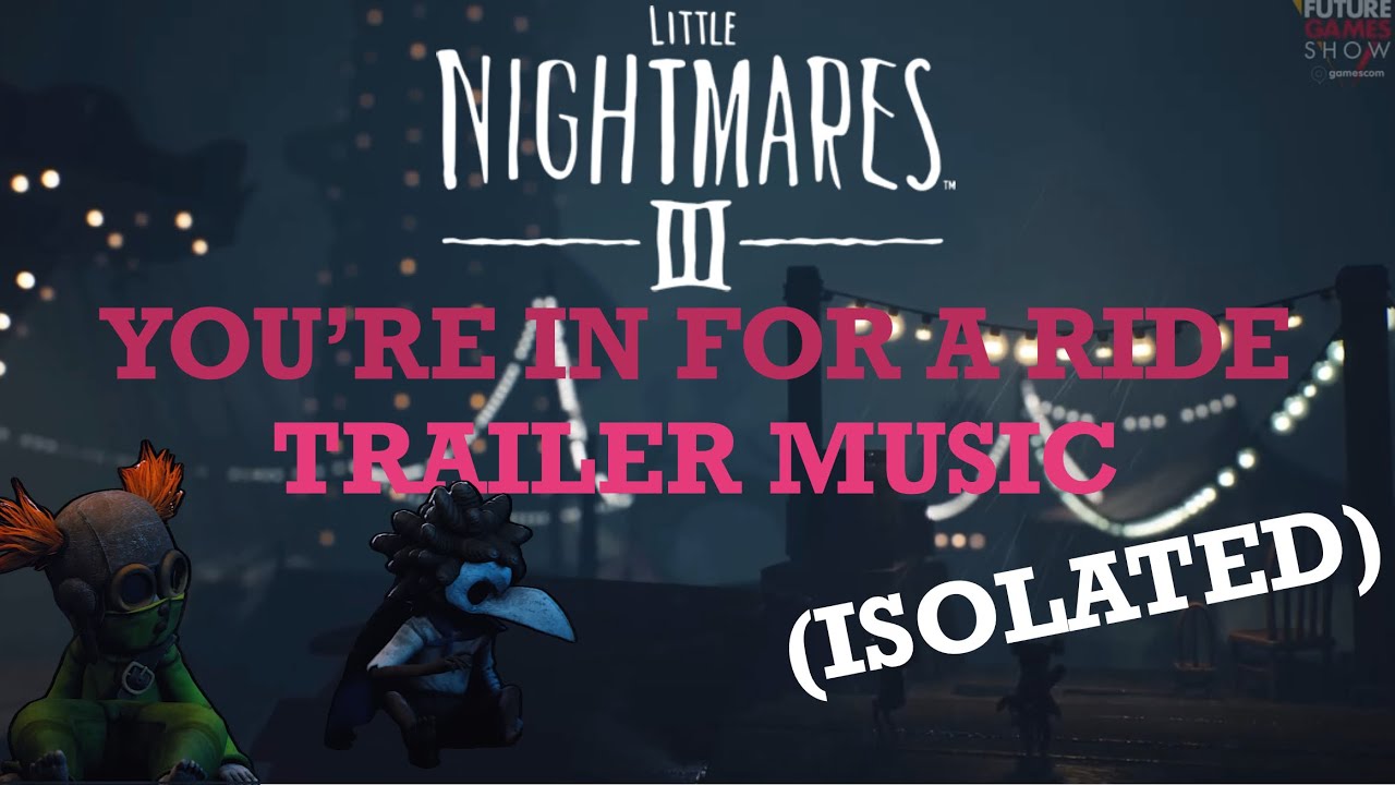 Little Nightmares III - You’re In For A Ride ISOLATED Trailer Music     (Midnight Carnival)