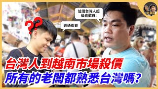 台灣人到越南市場殺價，所有的老闆都熟悉台灣嗎? ｜阮饅頭 Mantounguyen