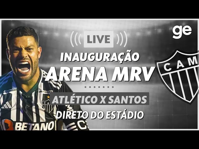 AO VIVO! ATLÉTICO-MG X SANTOS, INAUGURAÇÃO DA ARENA MRV, PRÉ-JOGO, #live