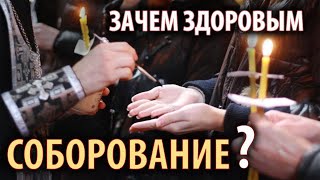 Зачем соборование здоровым?