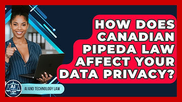 How Does Canadian PIPEDA Law Affect Your Data Privacy? - AI and Technology Law