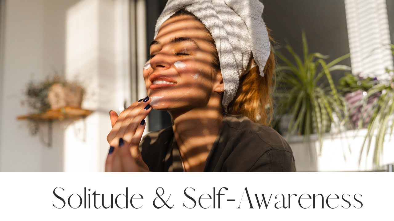 How Solitude Leads to Self-Awareness  