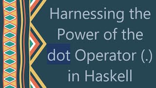Harnessing the Power of the dot Operator (.) in Haskell