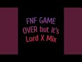 FNF GAME OVER But It S Lord X Mix 