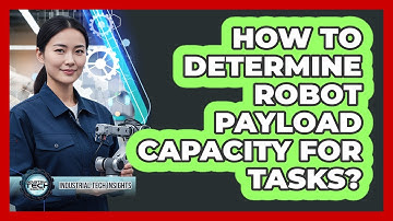 How To Determine Robot Payload Capacity For Tasks?