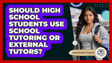 Should High School Students Use School Tutoring Or External Tutors? - High School Toolkit
