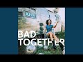 Bad Together
