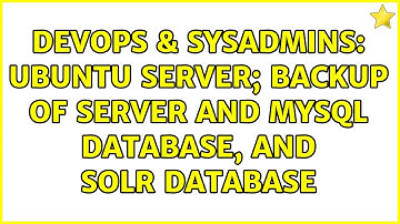 DevOps & SysAdmins: Ubuntu server; Backup of server and MySql database, and Solr database