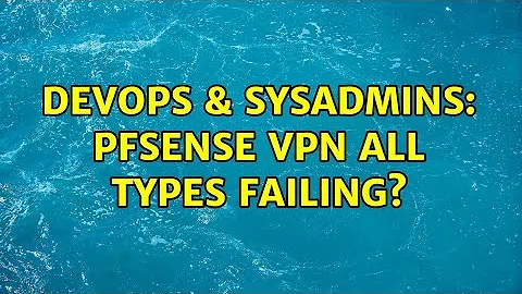 DevOps & SysAdmins: PFsense VPN all types failing? (3 Solutions!!)