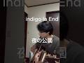 この曲が、いいんです、、、 【夜の公園 / indigo la End】