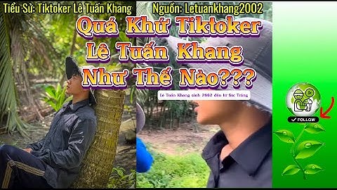 Lê Tuấn Khang Tiktoker Triệu View Có Tiểu Sử Như Thế Nào???