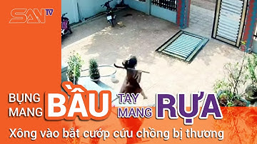 Vợ bầu 5 tháng vác RỰA xông vào cứu chồng | SANtv