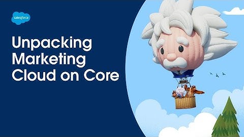 Unpacking Salesforce Marketing Cloud on Core
