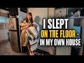 I slept on the floor - in my own house!