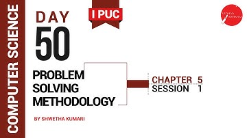 DAY 50 | COMPUTER SCIENCE | I PUC | PROBLEM SOLVING METHODOLOGY | L1