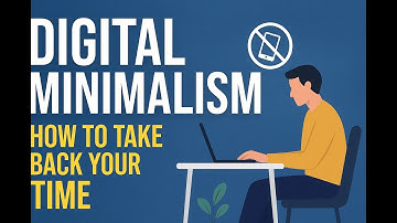 Digital Minimalism: How to Take Back Control of Your Time & Focus