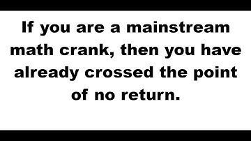 If you are a mainstream math crank, then you have already crossed the point of no return.