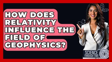 How Does Relativity Influence the Field of Geophysics? - Science Through Time