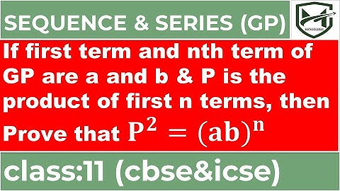 If first term & nth term of GP are a & b & P is product of first n terms, then Prove that 𝐏^𝟐=(𝐚𝐛)^𝐧