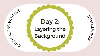 Day 2 - Stitch Along: Layering the Background