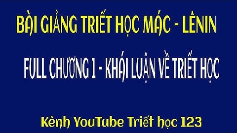 Full Chương 1 - Khái luận về triết học và triết học Mác - Lênin