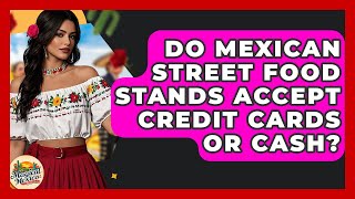 Do Mexican Street Food Stands Accept Credit Cards Or Cash? - Magical Mexico Moments