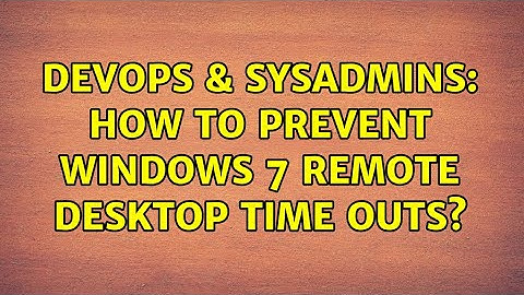 DevOps & SysAdmins: How to prevent Windows 7 Remote Desktop time outs? (2 Solutions!!)