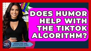 Does Humor Help With The TikTok Algorithm? - Marketing and Advertising Guru