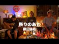 祭りのあと 桑田佳祐COVER 祭りのあと 桑田佳祐COVER