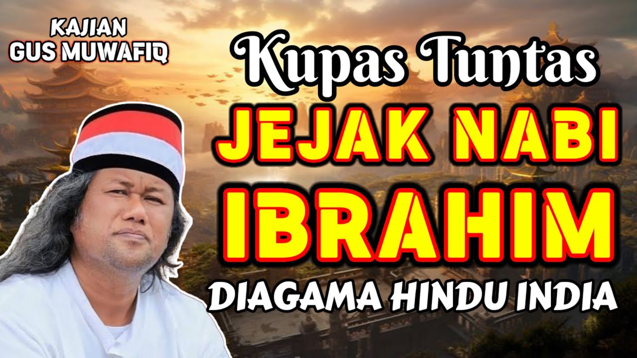 KUPAS TUNTAS JEJAK NABI IBRAHIM AS DIDALAM AGAMA HINDU DAN INDIA | PENGAJIAN GUS MUWAFIQ