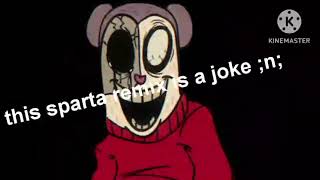 This Sparta Remix is a joke idk why I posted this.