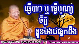 ធ្វើបាប ឬ ធ្វើបុណ្យ ចិត្តខ្លួនឯងជាអ្នកដឹង​  សាន សុជា​​  san sochea talk dhamm khmer