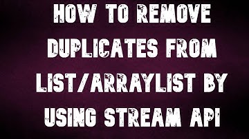 How to delete duplicates from list or ArrayList by using Stream Api.
