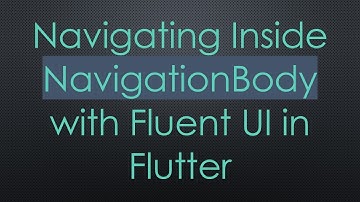 Navigating Inside NavigationBody with Fluent UI in Flutter