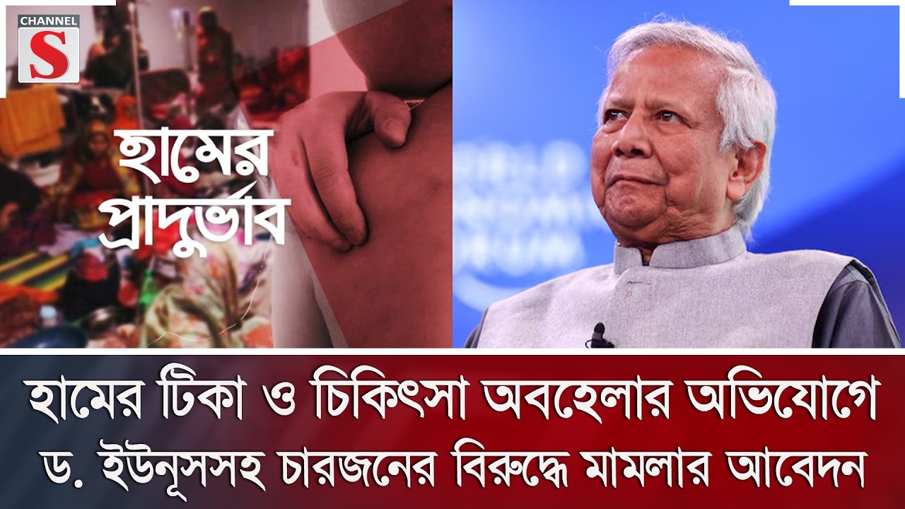 হামের টিকা ও চিকিৎসা অবহেলার অভিযোগে ড. ইউনূসসহ চারজনের বিরুদ্ধে মামলার আবেদন | Channel S News
