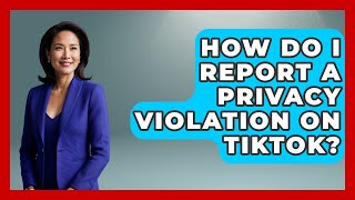 How Do I Report A Privacy Violation On TikTok? - Consumer Laws For You