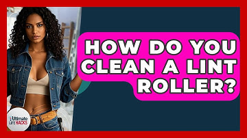 How Do You Clean A Lint Roller? - Ultimate Life Hacks