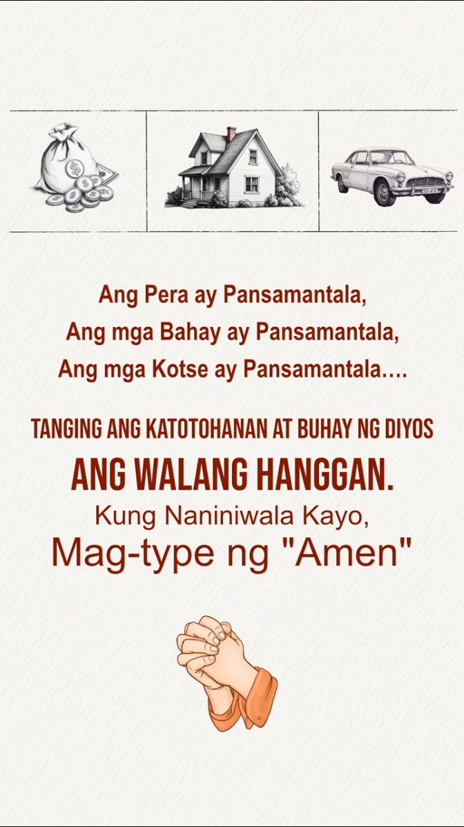 Ang Pera ay Pansamantala, Ang mga Bahay ay Pansamantala, Ang mga Kotse ay Pansamantala…. Tanging ang Katotohanan at Buhay ng Diyos ang Walang Hanggan. Kung Naniniwala Kayo, Mag-type ng "Amen"