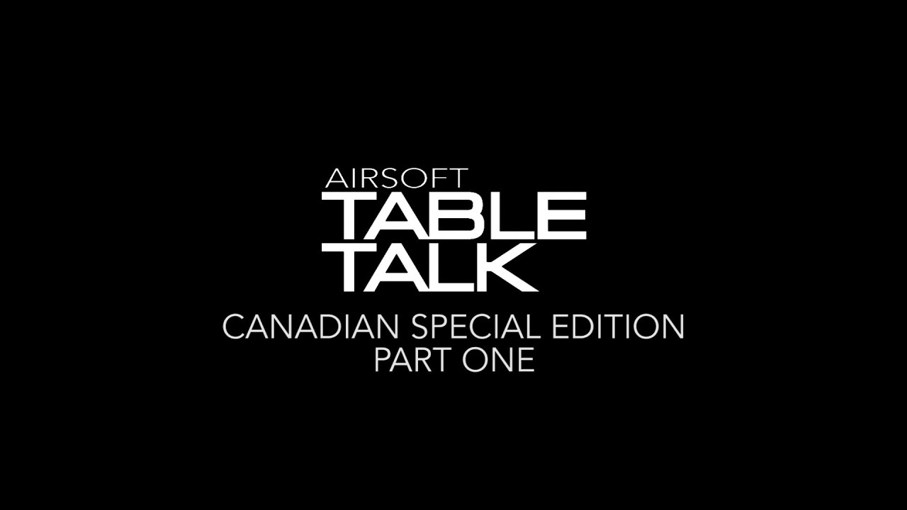 Airsoft Table Talk | Canadian Special Edition Part 1