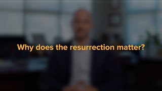 Why does the resurrection matter?